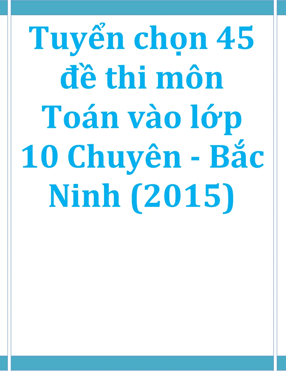 Xem trước trang 1 của "Tuyển chọn 45 đề thi môn Toán vào lớp 10 Chuyên - Bắc Ninh (2015)"